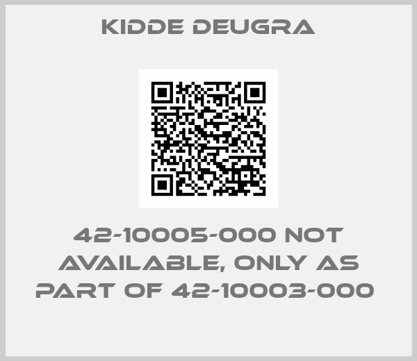 Kidde Deugra-42-10005-000 not available, only as part of 42-10003-000 
