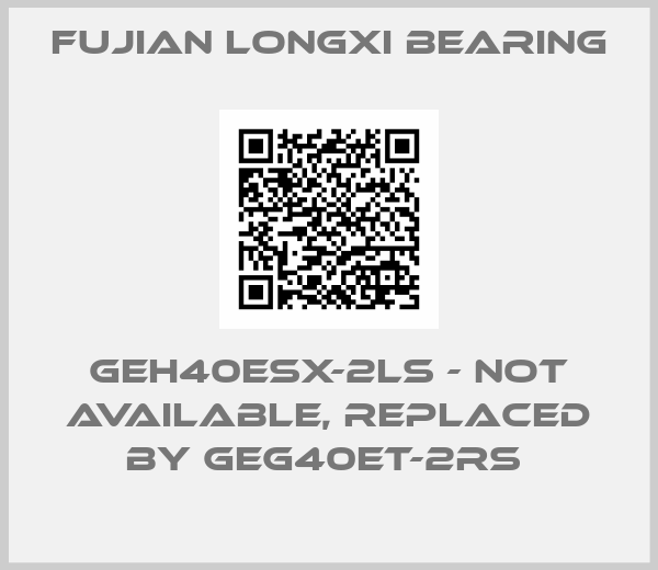 Fujian Longxi Bearing-GEH40ESX-2LS - not available, replaced by GEG40ET-2RS 