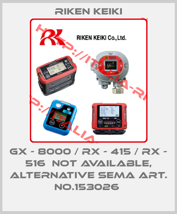 RIKEN KEIKI-GX - 8000 / RX - 415 / RX - 516  not available, alternative SEMA ART. no.153026 