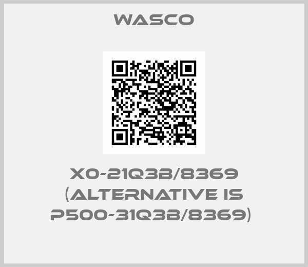 Wasco- X0-21Q3B/8369 (alternative is P500-31Q3B/8369) 