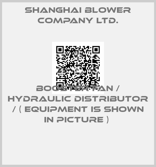 SHANGHAI BLOWER COMPANY LTD.-BOOSTER FAN / HYDRAULIC DISTRIBUTOR / ( EQUIPMENT IS SHOWN IN PICTURE ) 