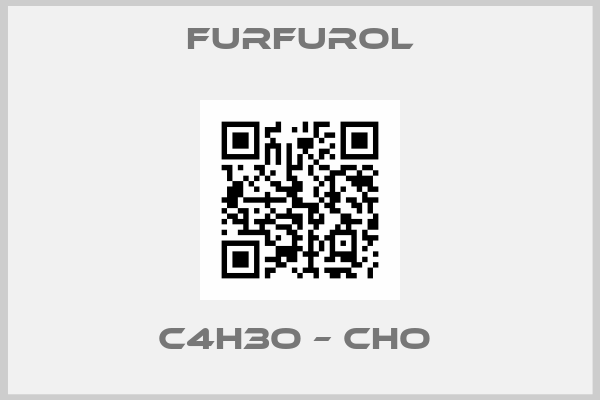 Furfurol-C4H3O – CHO 