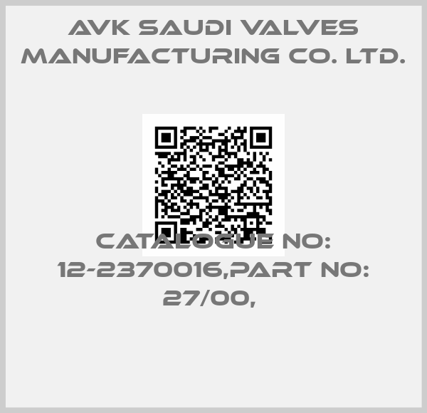 AVK Saudi Valves Manufacturing Co. Ltd.-CATALOGUE NO: 12-2370016,PART NO: 27/00, 