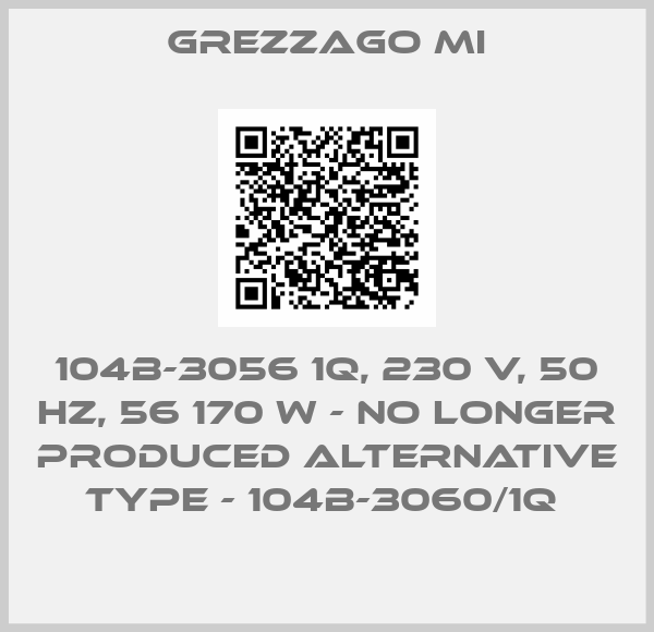 Grezzago MI-104B-3056 1Q, 230 V, 50 HZ, 56 170 W - NO LONGER PRODUCED ALTERNATIVE TYPE - 104B-3060/1Q 