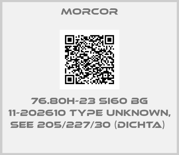 MORCOR-76.80H-23 SI60 BG 11-202610 type unknown, see 205/227/30 (Dichta) 