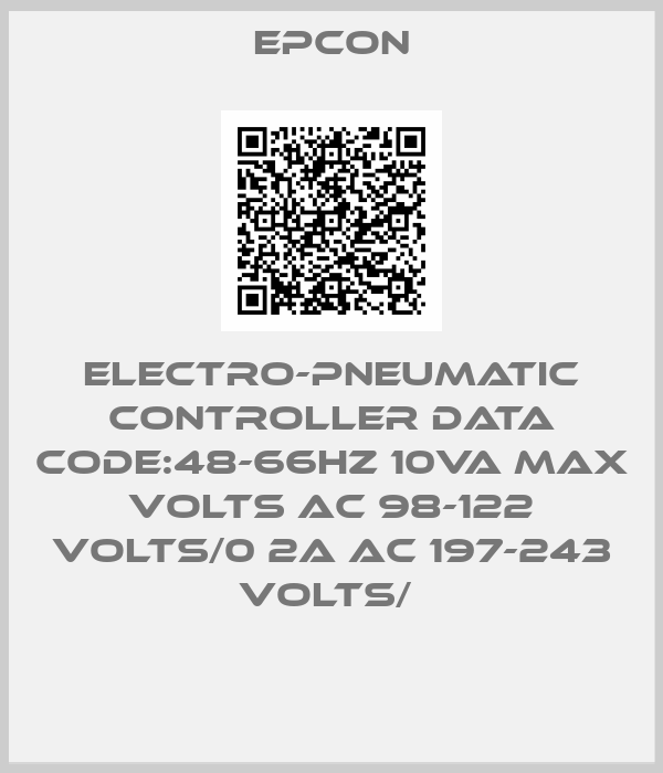 Epcon-ELECTRO-PNEUMATIC CONTROLLER DATA CODE:48-66HZ 10VA MAX VOLTS AC 98-122 VOLTS/0 2A AC 197-243 VOLTS/ 