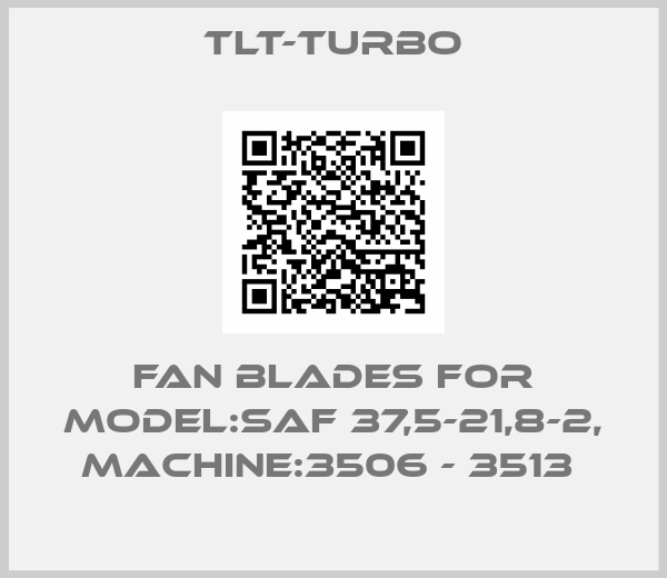 TLT-Turbo-FAN BLADES FOR MODEL:SAF 37,5-21,8-2, MACHINE:3506 - 3513 