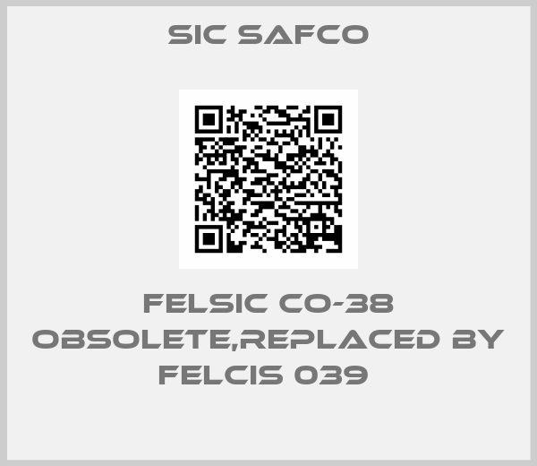 Sic Safco-FELSIC CO-38 obsolete,replaced by FELCIS 039 