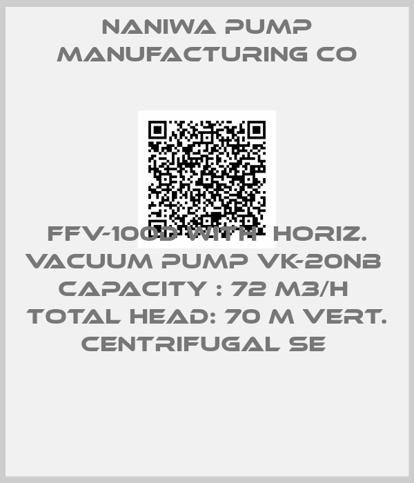Naniwa Pump Manufacturing Co-FFV-100D WITH  HORIZ. VACUUM PUMP VK-20NB  CAPACITY : 72 M3/H  TOTAL HEAD: 70 M VERT. CENTRIFUGAL SE 