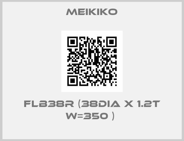 Meikiko-FLB38R (38DIA X 1.2T W=350 ) 