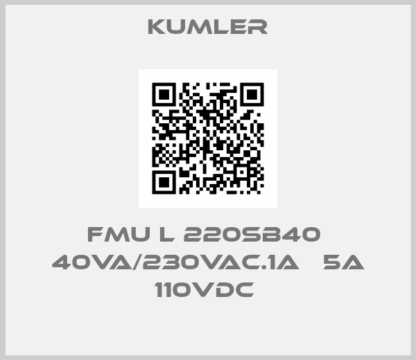 Kumler-FMU L 220SB40  40VA/230VAC.1A   5A 110VDC 