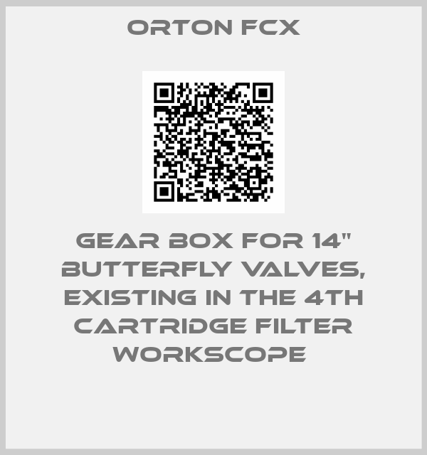Orton Fcx-GEAR BOX FOR 14" BUTTERFLY VALVES, EXISTING IN THE 4TH CARTRIDGE FILTER WORKSCOPE 
