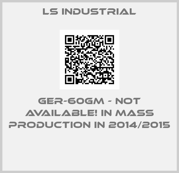 LS Industrial-GER-60GM - NOT AVAILABLE! IN MASS PRODUCTION IN 2014/2015 