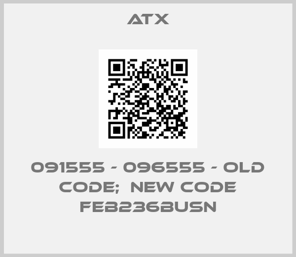ATX-091555 - 096555 - old code;  new code FEB236BUSN