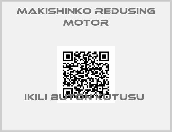 MAKISHINKO REDUSING MOTOR-IKILI BUTON KUTUSU 