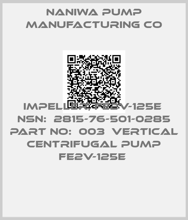 Naniwa Pump Manufacturing Co-IMPELLER, FE2V-125E  NSN:  2815-76-501-0285 PART NO:  003  VERTICAL CENTRIFUGAL PUMP FE2V-125E 