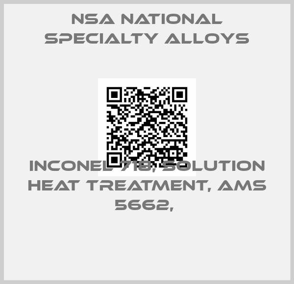 NSA National Specialty Alloys-INCONEL 718, SOLUTION HEAT TREATMENT, AMS 5662, 
