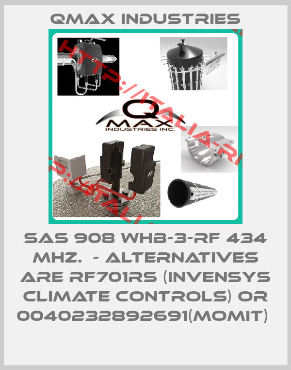 Qmax industries-SAS 908 WHB-3-RF 434 MHz.  - alternatives are RF701RS (INVENSYS CLIMATE CONTROLS) or 0040232892691(Momit) 