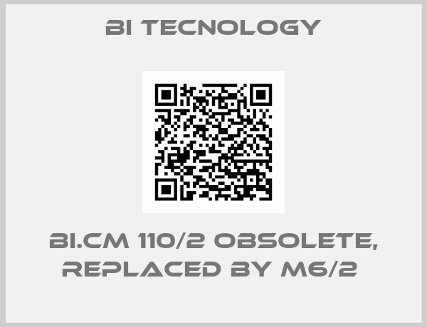 BI TECNOLOGY-BI.CM 110/2 obsolete, replaced by M6/2 