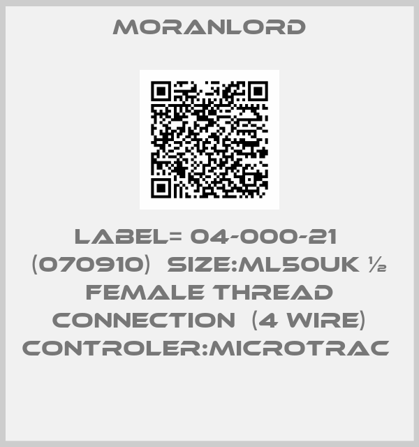 MORANLORD-LABEL= 04-000-21  (070910)  SIZE:ML50UK ½ FEMALE THREAD CONNECTION  (4 WIRE) CONTROLER:MICROTRAC 