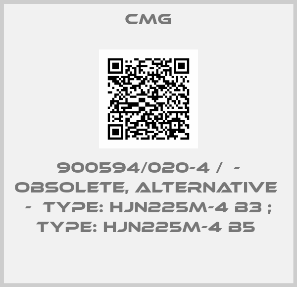 Cmg-900594/020-4 /  - obsolete, alternative  -  Type: HJN225M-4 B3 ; Type: HJN225M-4 B5 