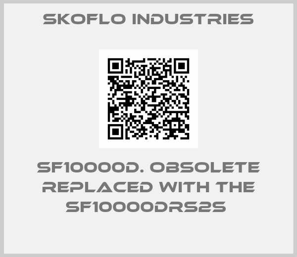 SkoFlo Industries-SF10000D. obsolete replaced with the SF10000DRS2S 