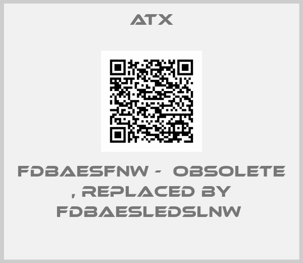 ATX-FDBAESFNW -  obsolete , replaced by FDBAESLEDSLNW 