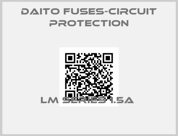 Daito Fuses-Circuit Protection-LM SERIES 1.5A 
