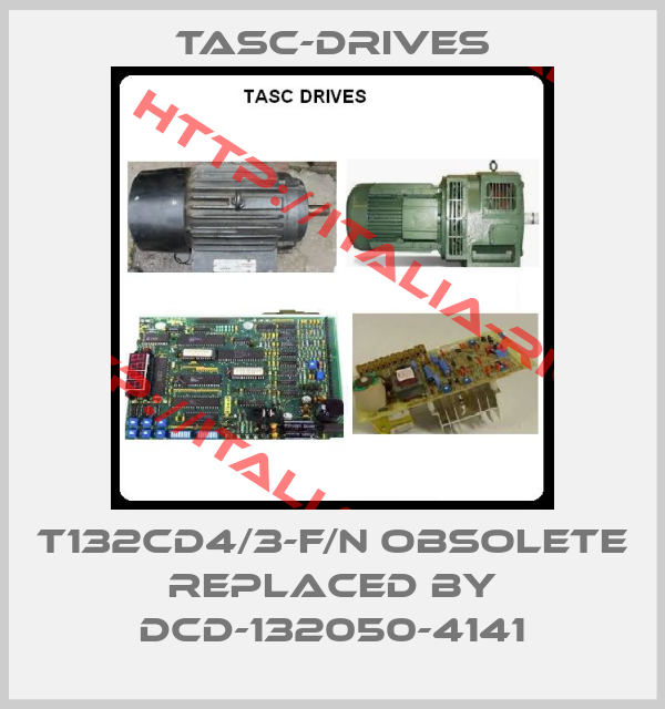 TASC-DRIVES-T132CD4/3-F/N obsolete replaced by DCD-132050-4141