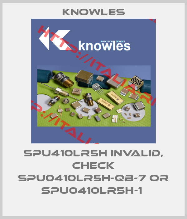 Knowles-SPU410LR5H invalid, check SPU0410LR5H-QB-7 or SPU0410LR5H-1 