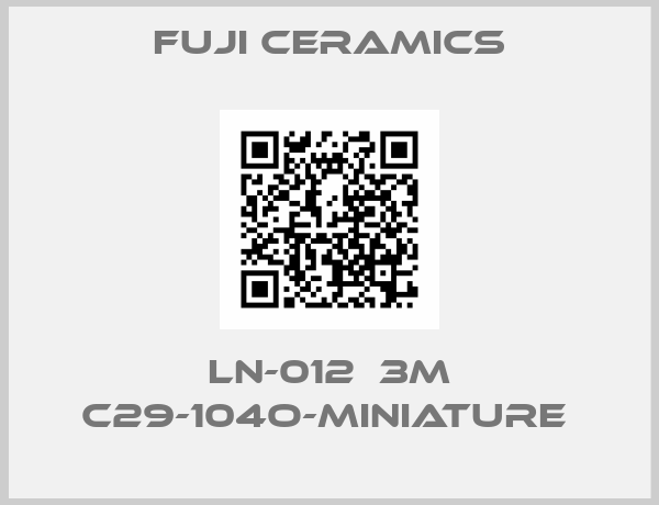 Fuji Ceramics-LN-012  3M C29-104O-MINIATURE 