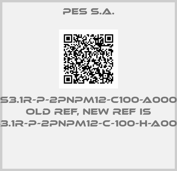 PES S.A.-S3.1R-P-2PNPM12-C100-A000 old ref, new ref is S3.1R-P-2PNPM12-C-100-H-A000 