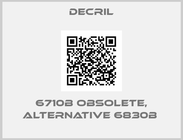 DECRIL-6710B obsolete, alternative 6830B 