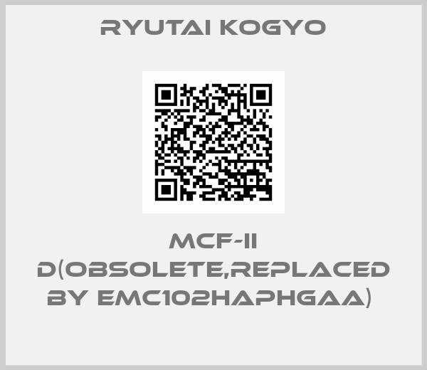 RYUTAI KOGYO-MCF-II D(Obsolete,replaced by EMC102HAPHGAA) 