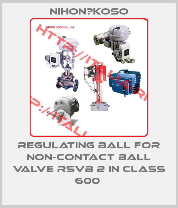Nihon　Koso-Regulating ball for non-contact ball valve RSVB 2 in class 600 