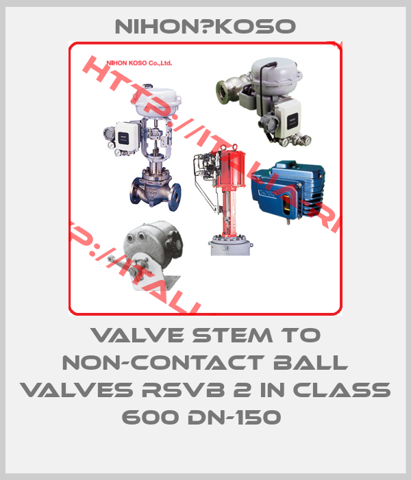 Nihon　Koso-Valve stem to non-contact ball valves RSVB 2 in class 600 DN-150 
