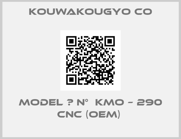 KOUWAKOUGYO CO-Model ： n°  KMO – 290 CNC (OEM) 