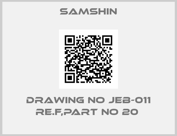 SAMSHIN-DRAWING NO JEB-011 RE.F,PART NO 20 