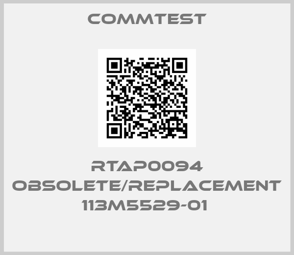 Commtest-RTAP0094 obsolete/replacement 113M5529-01 