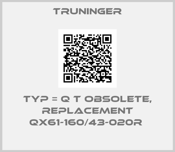 Truninger-Typ = Q T obsolete, replacement QX61-160/43-020R 