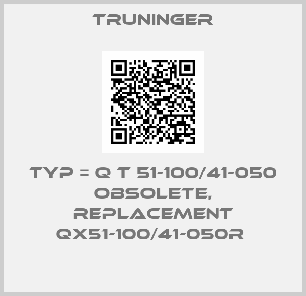 Truninger-Typ = Q T 51-100/41-050 obsolete, replacement QX51-100/41-050R 