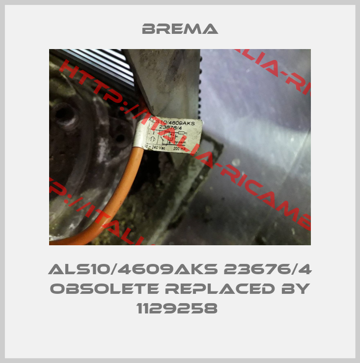 Brema-ALS10/4609AKS 23676/4 obsolete replaced by 1129258 