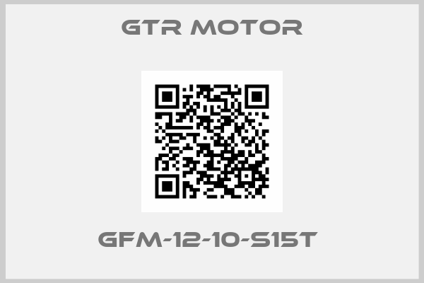 GTR MOTOR-GFM-12-10-S15T 