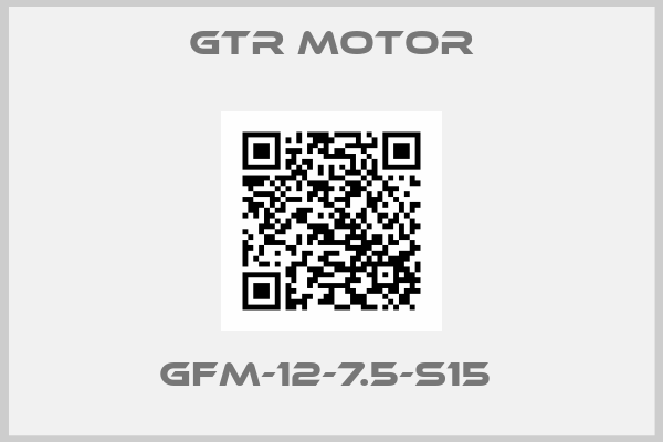GTR MOTOR-GFM-12-7.5-S15 