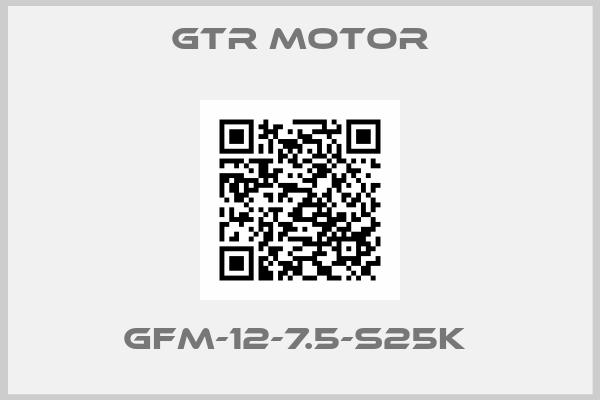GTR MOTOR-GFM-12-7.5-S25K 