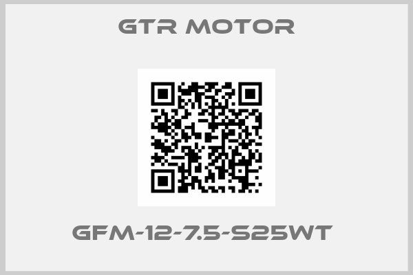 GTR MOTOR-GFM-12-7.5-S25WT 