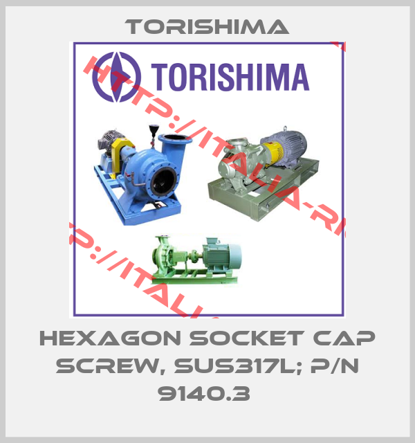 Torishima-HEXAGON SOCKET CAP SCREW, SUS317L; P/N 9140.3 