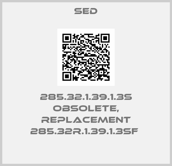 SED-285.32.1.39.1.3S obsolete, replacement 285.32R.1.39.1.3SF 