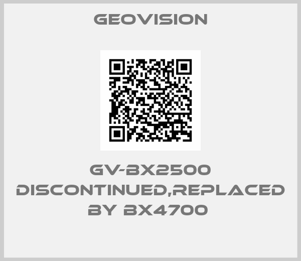 GeoVision-GV-BX2500 discontinued,replaced by BX4700 