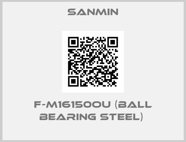 Sanmın-F-M16150OU (ball bearing steel) 